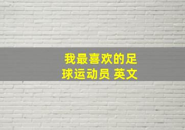 我最喜欢的足球运动员 英文